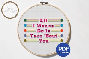 All I Wanna Do Is Taco 'Bout You Cross Stitch Design